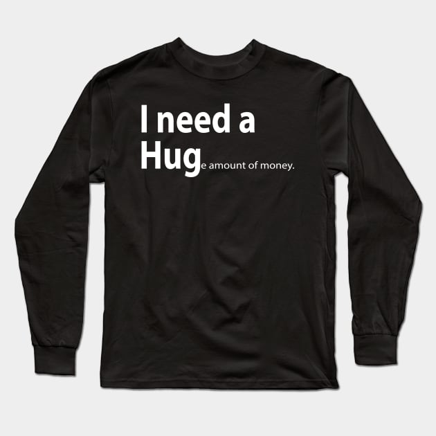 I NEED A HUGe amount of money. Long Sleeve T-Shirt by Alema Art